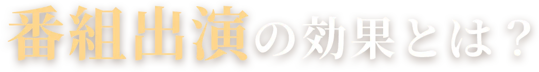 番組出演の効果とは?