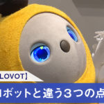 癒し系ロボ【LOVOT】既存ロボットと違う３つの点とは？